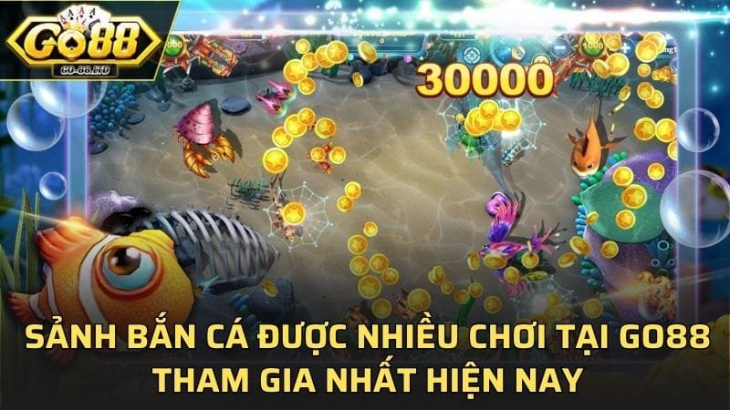 Sảnh bắn cá được nhiều chơi tại GO88 tham gia nhất hiện nay