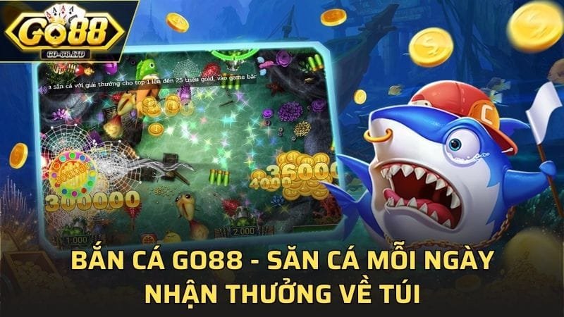 Bắn Cá GO88 - Săn Cá Mỗi Ngày, Nhận Thưởng Về Túi