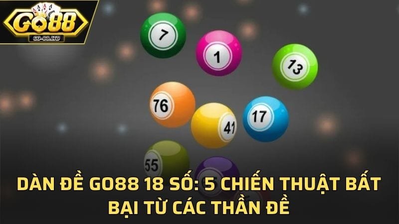 Dàn Đề GO88 18 Số: 5 Chiến Thuật Bất Bại Từ Các Thần Đề