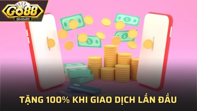 Tặng 100% trong lần giao dịch đầu tiên